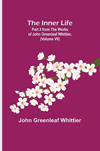 Imagen de archivo de The Inner Life; Part 3 from The Works of John Greenleaf Whittier, (Volume VII) a la venta por Lucky's Textbooks