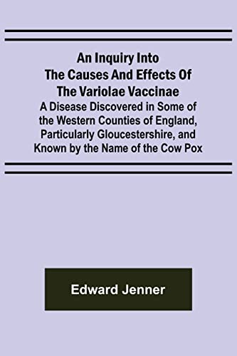 Imagen de archivo de An Inquiry into the Causes and Effects of the Variolae Vaccinae; A Disease Discovered in Some of the Western Counties of England, Particularly Gloucestershire, and Known by the Name of the Cow Pox a la venta por Lucky's Textbooks