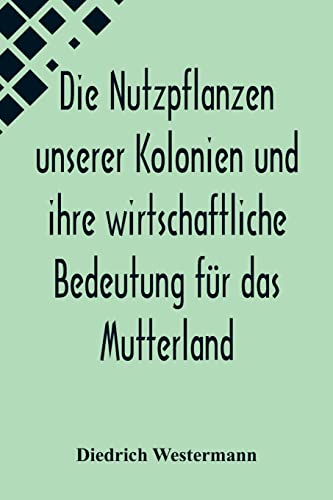 Stock image for Die Nutzpflanzen unserer Kolonien und ihre wirtschaftliche Bedeutung fr das Mutterland (German Edition) for sale by Lucky's Textbooks