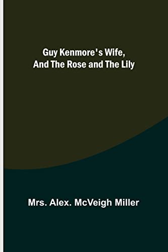 Imagen de archivo de Guy Kenmore's Wife, and The Rose and the Lily a la venta por Lucky's Textbooks