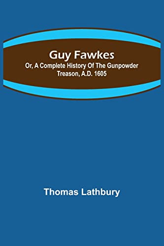 Beispielbild fr Guy Fawkes; Or, A Complete History Of The Gunpowder Treason, A.D. 1605 zum Verkauf von Lucky's Textbooks