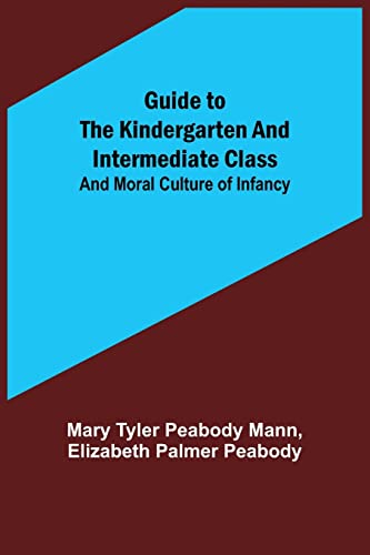Stock image for Guide to the Kindergarten and Intermediate Class; and Moral Culture of Infancy for sale by Lucky's Textbooks
