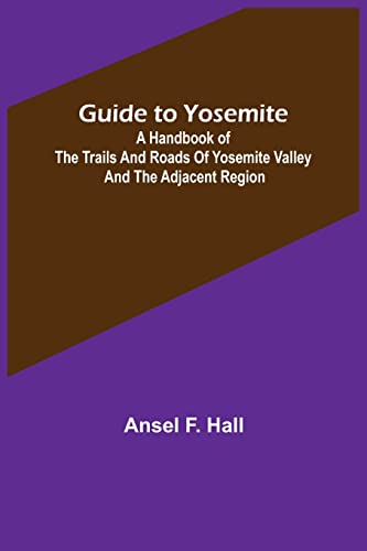 Stock image for Guide to Yosemite; A handbook of the trails and roads of Yosemite valley and the adjacent region for sale by Lucky's Textbooks