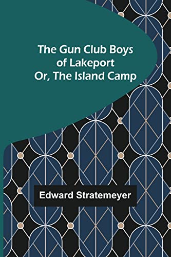 Stock image for The Gun Club Boys of Lakeport; Or, The Island Camp for sale by Lucky's Textbooks
