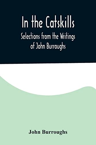 Stock image for In the Catskills; Selections from the Writings of John Burroughs for sale by Lucky's Textbooks