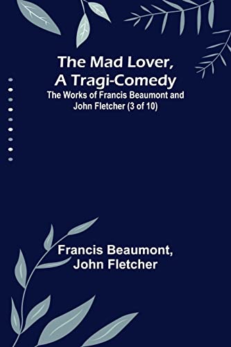 Beispielbild fr The Mad Lover, a Tragi-Comedy; The Works of Francis Beaumont and John Fletcher (3 of 10) zum Verkauf von Buchpark