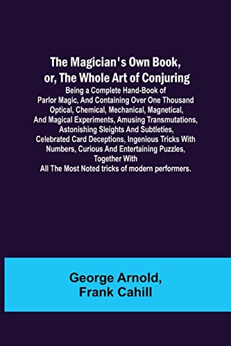 Stock image for Magician's Own Book, or, the Whole Art of Conjuring; Being a complete hand-book of parlor magic, and containing over one thousand optical, chemical, mechanical, magnetical, and magical experiments, amusing transmutations, astonishing sleights and subtletie for sale by PBShop.store US