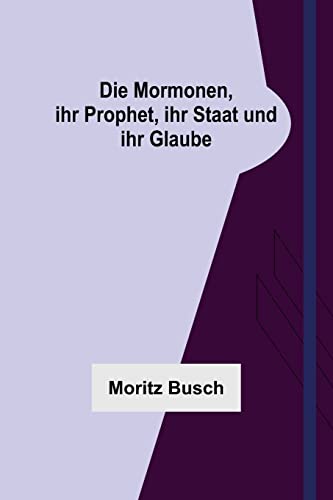 Stock image for Die Mormonen, ihr Prophet, ihr Staat und ihr Glaube (German Edition) for sale by Lucky's Textbooks