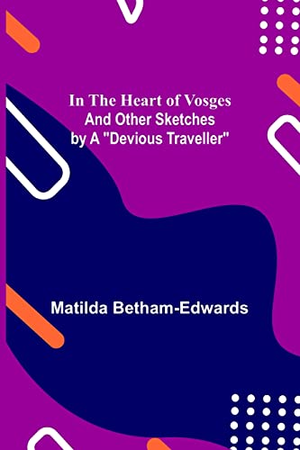 Stock image for In the Heart of Vosges; And Other Sketches by a "Devious Traveller" for sale by Ria Christie Collections