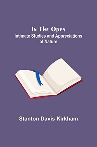 Imagen de archivo de In the Open; Intimate Studies and Appreciations of Nature a la venta por Lucky's Textbooks