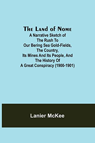 9789356702110: The Land of Nome: A narrative sketch of the rush to our Bering Sea gold-fields, the country, its mines and its people, and the history of a great conspiracy (1900-1901)