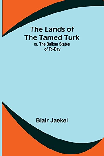 Stock image for The Lands of the Tamed Turk; or, the Balkan States of to-day for sale by PBShop.store US