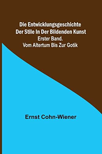 Imagen de archivo de Die Entwicklungsgeschichte der Stile in der bildenden Kunst. Erster Band. Vom Altertum bis zur Gotik (German Edition) a la venta por Lucky's Textbooks