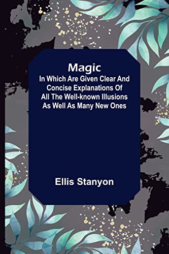 Stock image for Magic; In which are given clear and concise explanations of all the well-known illusions as well as many new ones. for sale by Lucky's Textbooks