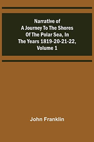 Imagen de archivo de Narrative of a Journey to the Shores of the Polar Sea, in the Years 1819-20-21-22, Volume 1 a la venta por Ria Christie Collections