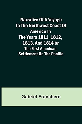 Beispielbild fr Narrative of a Voyage to the Northwest Coast of America in the years 1811, 1812, 1813, and 1814 or the First American Settlement on the Pacific zum Verkauf von Lucky's Textbooks