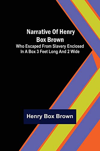 Imagen de archivo de Narrative of Henry Box Brown; Who Escaped from Slavery Enclosed in a Box 3 Feet Long and 2 Wide a la venta por PBShop.store US