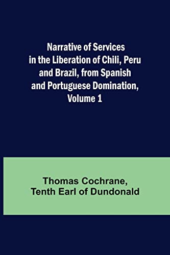 Stock image for Narrative of Services in the Liberation of Chili, Peru and Brazil, from Spanish and Portuguese Domination, Volume 1 for sale by Lucky's Textbooks