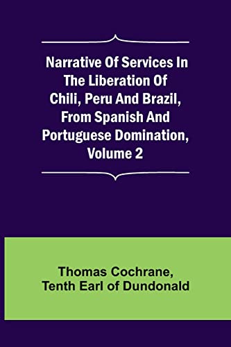 Stock image for Narrative of Services in the Liberation of Chili, Peru and Brazil, from Spanish and Portuguese Domination, Volume 2 for sale by Lucky's Textbooks