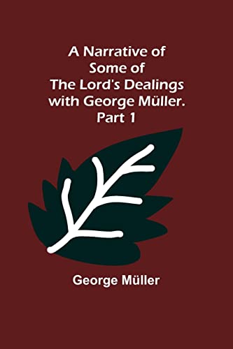 Stock image for A Narrative of Some of the Lord's Dealings with George Müller. Part 1 for sale by Ria Christie Collections