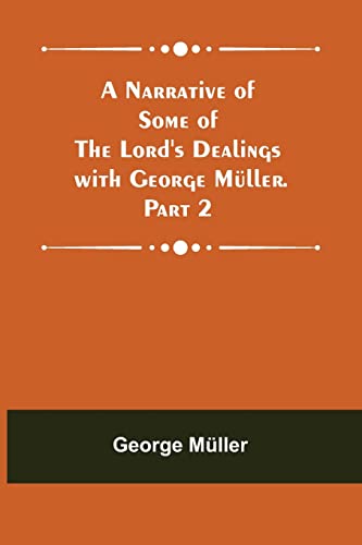 Imagen de archivo de A Narrative of Some of the Lord's Dealings with George Müller. Part 2 a la venta por Ria Christie Collections
