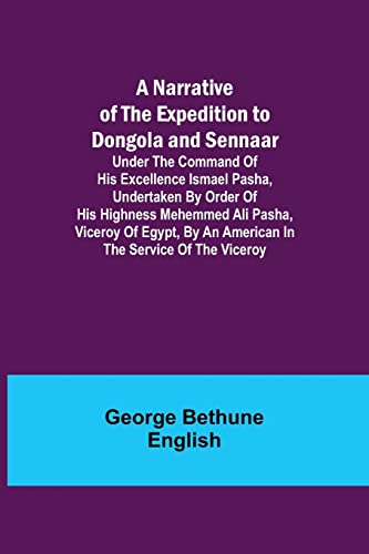 Stock image for A Narrative of the Expedition to Dongola and Sennaar; Under the Command of His Excellence Ismael Pasha, undertaken by Order of His Highness Mehemmed . By An American In The Service Of The Viceroy for sale by Lucky's Textbooks