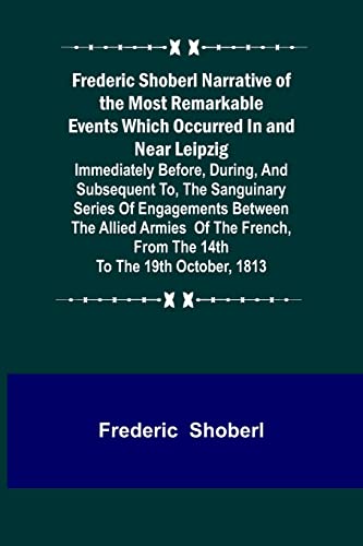 Imagen de archivo de Frederic Shoberl Narrative of the Most Remarkable Events Which Occurred In and Near Leipzig; Immediately Before, During, And Subsequent To, The . From The 14th To The 19th October, 181 a la venta por Lucky's Textbooks