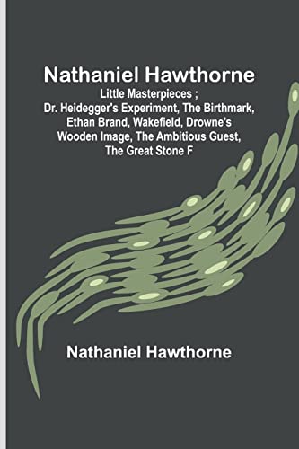 Beispielbild fr Nathaniel Hawthorne; Little Masterpieces; Dr. Heidegger's Experiment, The Birthmark, Ethan Brand, Wakefield, Drowne's Wooden Image, The Ambitious Guest, The Great Stone F zum Verkauf von GF Books, Inc.