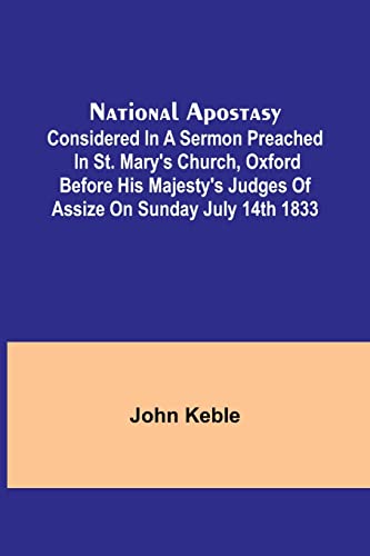 9789356706965: National Apostasy; Considered in a Sermon Preached in St. Mary's Church, Oxford Before His Majesty's Judges of Assize on Sunday July 14th 1833