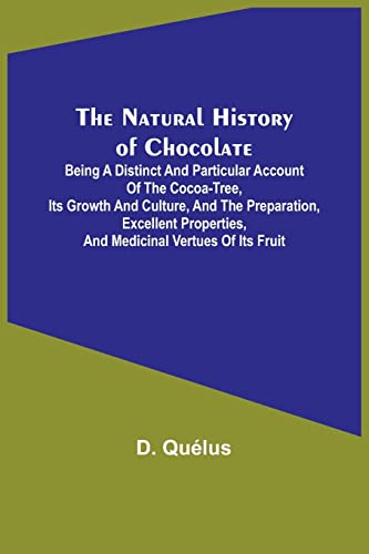 Imagen de archivo de Natural History of Chocolate; Being a Distinct and Particular Account of the Cocoa-Tree, its Growth and Culture, and the Preparation, Excellent Properties, and Medicinal Vertues of its Fruit a la venta por PBShop.store US