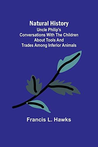 Beispielbild fr Natural History; Uncle Philip's Conversations with the Children about Tools and Trades among Inferior Animals zum Verkauf von PBShop.store US