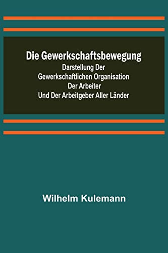 Stock image for Die Gewerkschaftsbewegung; Darstellung der gewerkschaftlichen Organisation der Arbeiter und der Arbeitgeber aller Lnder (German Edition) for sale by Lucky's Textbooks