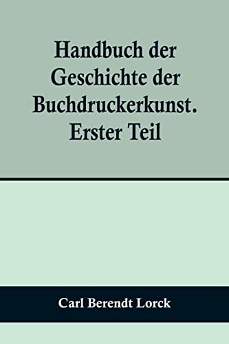Stock image for Handbuch der Geschichte der Buchdruckerkunst. Erster Teil; Erfindung. Verbreitung. Bl?te. Verfall. 1450-1750. for sale by PBShop.store US