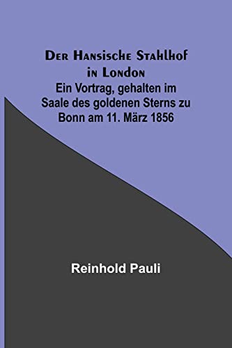 Beispielbild fr Der Hansische Stahlhof in London; Ein Vortrag, gehalten im Saale des goldenen Sterns zu Bonn am 11. Mrz 1856 zum Verkauf von Buchpark