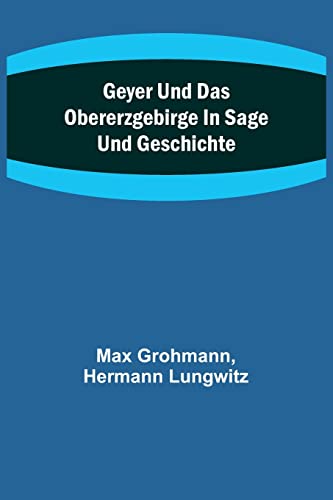 Imagen de archivo de Geyer und das Obererzgebirge in Sage und Geschichte a la venta por PBShop.store US