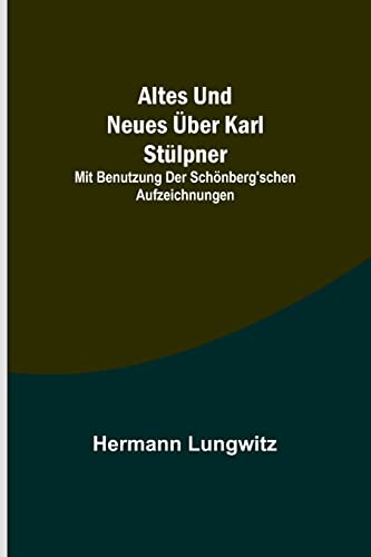Imagen de archivo de Altes und Neues uber Karl Stulpner; mit Benutzung der Schonberg'schen Aufzeichnungen a la venta por Chiron Media