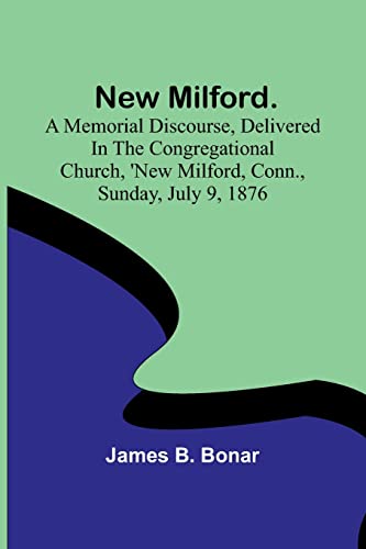 Stock image for New Milford. A memorial discourse, delivered in the Congregational church, New Milford, Conn., Sunday, July 9, 1876 for sale by PBShop.store US