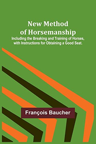 Imagen de archivo de New Method of Horsemanship; Including the Breaking and Training of Horses, with Instructions for Obtaining a Good Seat. a la venta por California Books