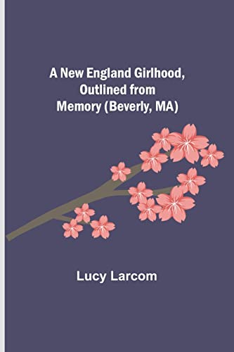 9789356713109: A New England Girlhood, Outlined from Memory (Beverly, MA)