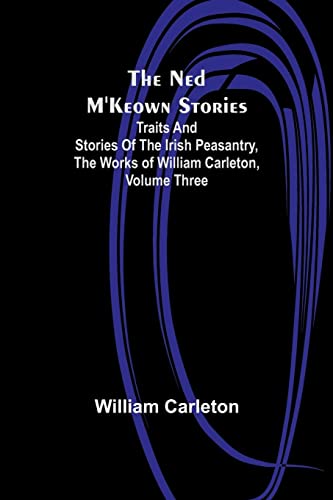 Beispielbild fr Ned M'Keown Stories; Traits And Stories Of The Irish Peasantry, The Works of William Carleton, Volume Three zum Verkauf von PBShop.store US