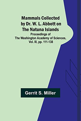 Imagen de archivo de Mammals Collected by Dr. W. L. Abbott on the Natuna Islands; Proceedings of the Washington Academy of Sciences, Vol. III, pp. 111-138 a la venta por Books Puddle