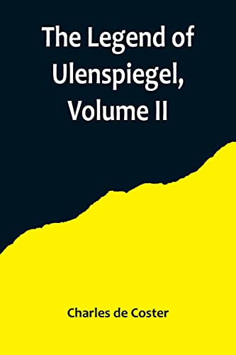 Stock image for Legend of Ulenspiegel, Volume II, And Lamme Goedzak, and their Adventures Heroical, Joyous and Glorious in the Land of Flanders and Elsewhere for sale by PBShop.store US