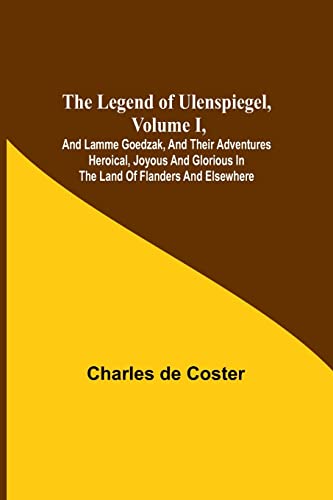 Stock image for Legend of Ulenspiegel, Volume I, And Lamme Goedzak, and their Adventures Heroical, Joyous and Glorious in the Land of Flanders and Elsewhere for sale by PBShop.store US