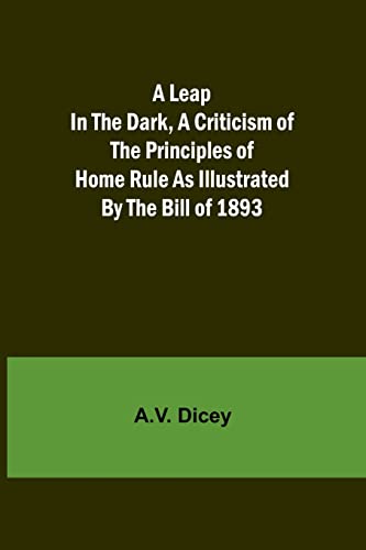 Imagen de archivo de Leap in the Dark, A Criticism of the Principles of Home Rule as Illustrated by the Bill of 1893 a la venta por PBShop.store US