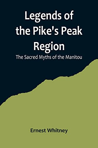 Stock image for Legends of the Pike's Peak Region; The Sacred Myths of the Manitou for sale by PBShop.store US