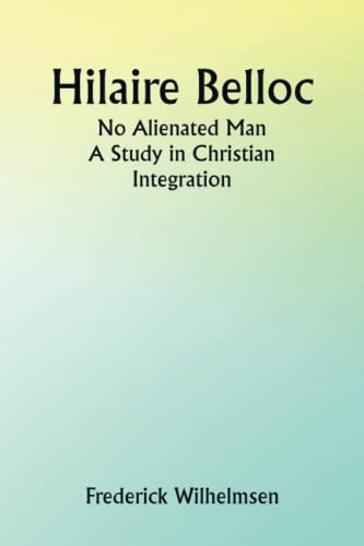 Beispielbild fr Hilaire Belloc: No Alienated Man; A Study in Christian Integration zum Verkauf von Goodwill Books