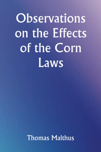 Stock image for Observations on the Effects of the Corn Laws, and of a Rise or Fall in the Price of Corn on the Agriculture and General Wealth of the Country for sale by Books Unplugged