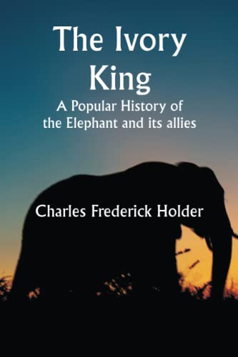 Stock image for The Ivory King; A popular history of the elephant and its allies for sale by Books Unplugged