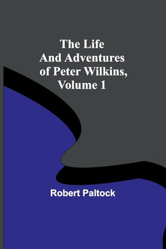 Imagen de archivo de Life and Adventures of Peter Wilkins, Volume 1 a la venta por PBShop.store US