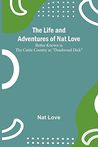 Beispielbild fr Life and Adventures of Nat Love;Better Known in the Cattle Country as Deadwood Dick zum Verkauf von PBShop.store US